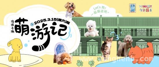 3月沪上今潮8弄，人宠同乐的春日盛宴等你来，今潮8弄变身宠物友好街区，“海派今潮·萌游记”欢乐来袭